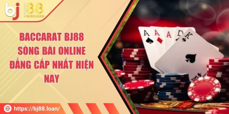 Baccarat BJ88 – Sòng Bài Online Đẳng Cấp Nhất Hiện Nay